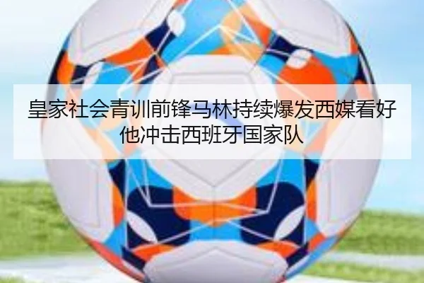皇家社会青训前锋马林持续爆发西媒看好他冲击西班牙国家队